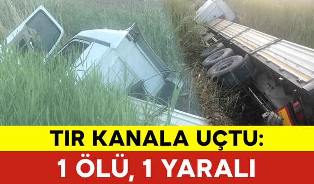 Karapınar'da Tır Kanala Uçtu: 1 Ölü, 1 Yaralı