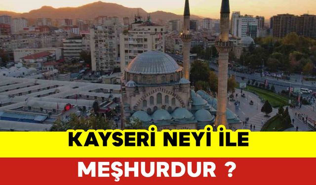 Kayseri Neyi İle Meşhurdur?