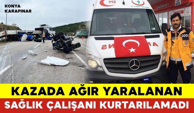 Kazada Ağır Yaralanan Sağlık Çalışanı Kurtarılamadı