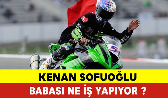 Kenan Sofuoğlu Babası Ne İş Yapıyor? Kenan Sofuoğlu Babası kimdir ?