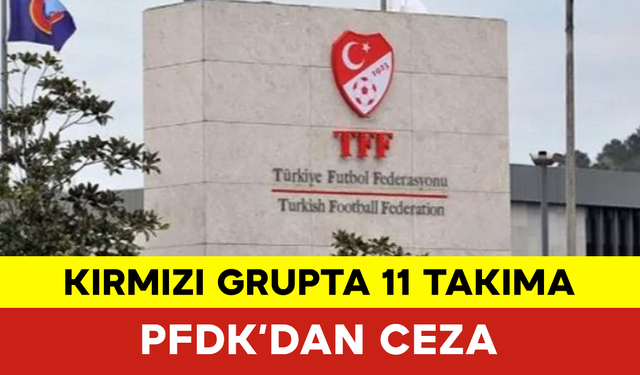 Kırmızı Grupta 11 Takıma PFDK’dan Ceza