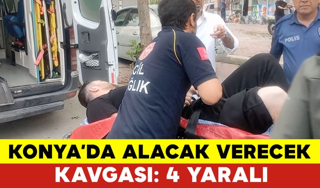 Konya’da Alacak Verecek Kavgası Kanlı Bitti: 4 Yaralı