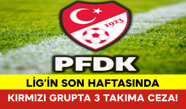 Lig’in Son Haftasında Kırmızı Grupta 3 Takıma Ceza!