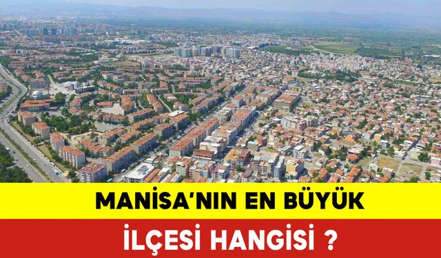 Manisa'nın En Büyük İlçesi Hangisi? Manisa'nın Kaç İlçesi Vardır?