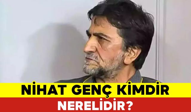 Nihat Genç Kimdir ve Nerelidir?