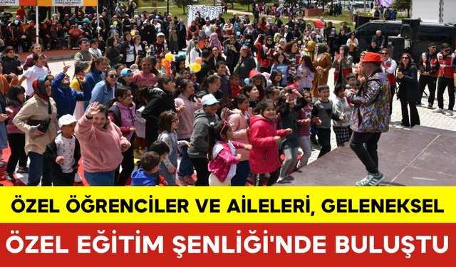 Özel Öğrenciler ve Aileleri, Geleneksel Özel Eğitim Şenliği'nde Buluştu