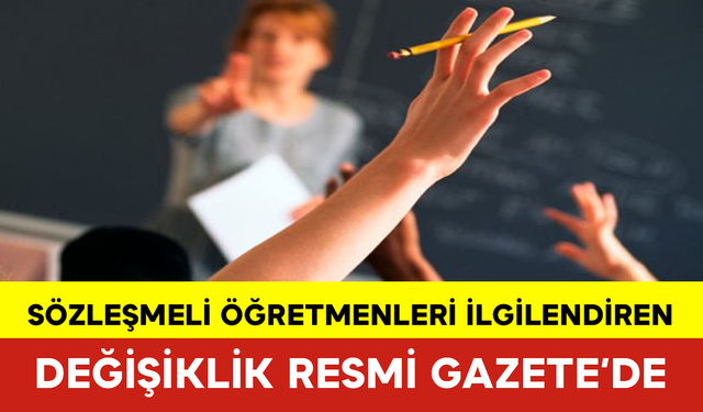 Sözleşmeli Öğretmenleri İlgilendiren Değişiklik Resmi Gazete’de