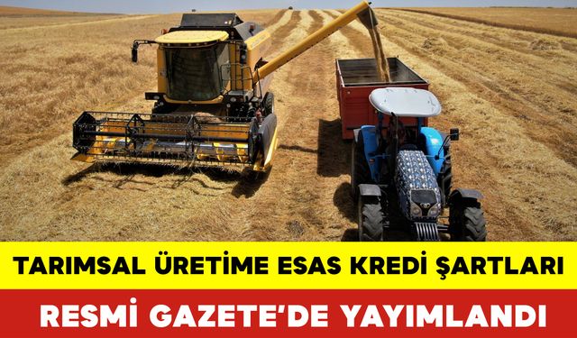 Tarımsal Üretime Esas Kredi Şartları Resmi Gazete'de Yayımlandı