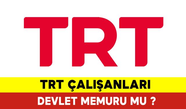 TRT Çalışanları Devlet Memuru mu?