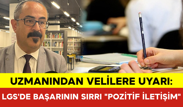 Uzmanından Velilere Uyarı: LGS'de Başarının Sırrı "Pozitif İletişim"