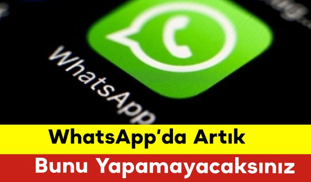 WhatsApp’da Artık Bunu Yapamayacaksınız