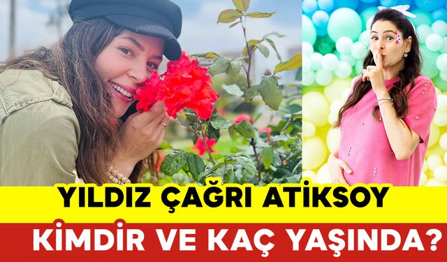 Yıldız Çağrı Atiksoy Kimdir ve Kaç Yaşında?