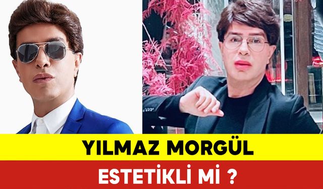 Yılmaz Morgül Estetikli mi ? Yılmaz Morgül Kimdir ?