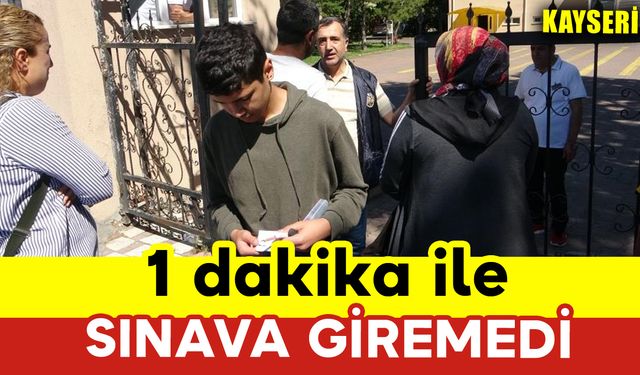 1 Dakika ile Sınava Giremedi