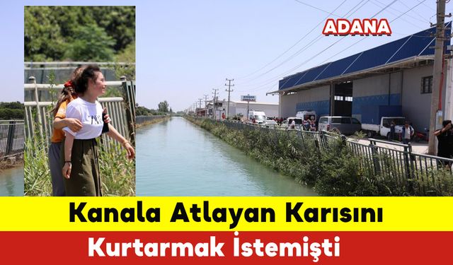 Adana'da Kanala Atlayan Karısını Kurtarmak İstemişti