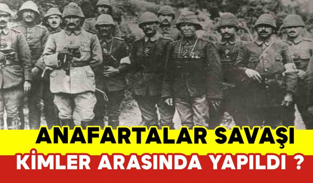 Anafartalar Savaşı Kimler Arasında Yapıldı?