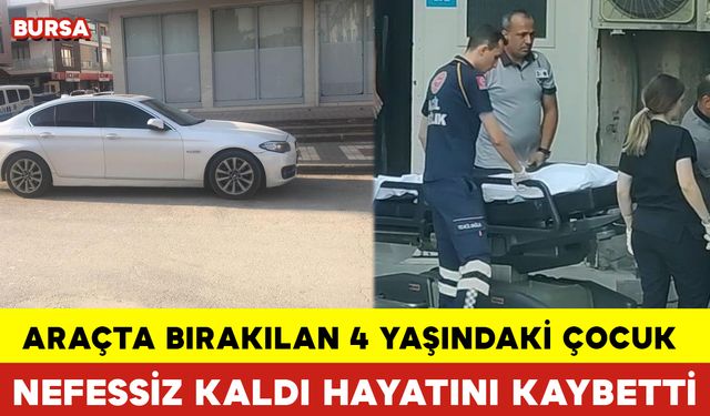 Araçta Bırakılan 4 Yaşındaki Çocuk Nefessiz Kaldı Hayatını Kaybetti