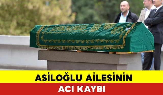 Asiloğlu Ailesinin Acı Kaybı