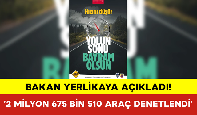 Bakan Yerlikaya: ‘2 Milyon 675 Bin 510 Araç Denetlendi’