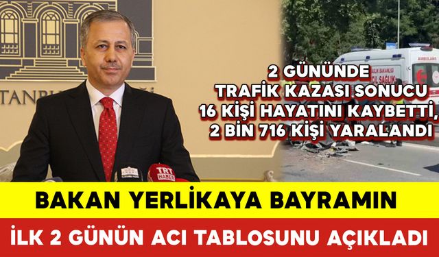 Bakan Yerlikaya Bayramın İlk 2 Günün Acı Tablosunu Açıkladı