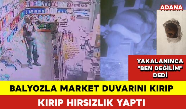 Balyozla Market Duvarını Kırıp Hırsızlık Yaptı Yakalanınca "Ben Değilim" Dedi