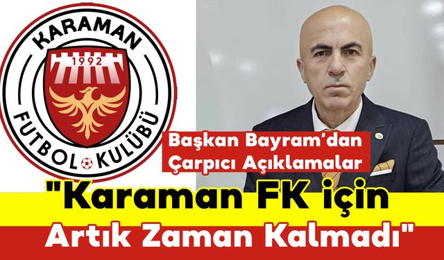 Başkan Bayram: "Karaman FK için Artık Zaman Kalmadı"