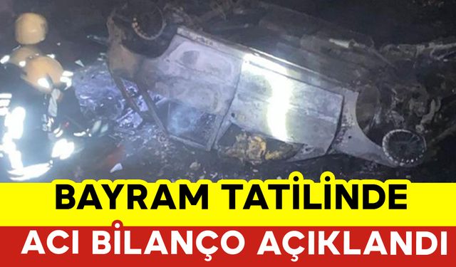 Bayram Tatilinde Acı Bilanço Açıklandı