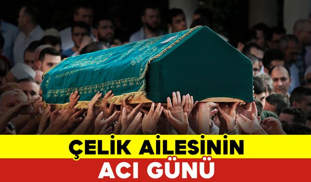 Çelik Ailesinin Acı Kaybı