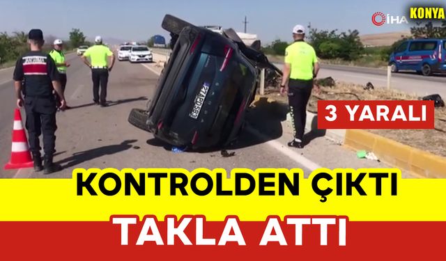 Cip Kontrolden Çıktı ve Takla Attı: 3 Yaralı