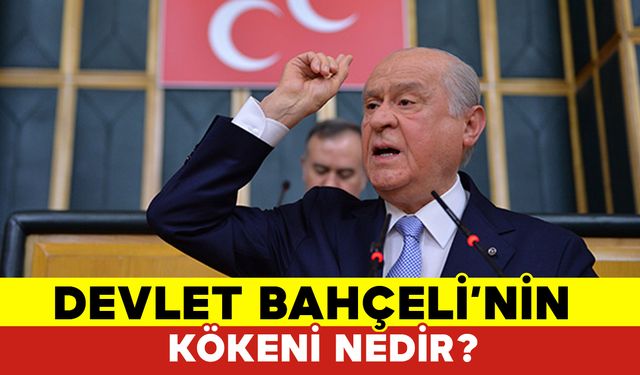 Devlet Bahçeli’nin Kökeni Nedir?