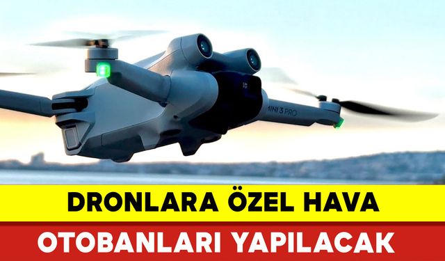 Dronlara Özel Hava Otobanları Yapılacak