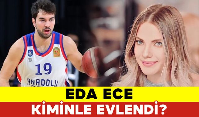 Eda Ece Kiminle Evlendi?