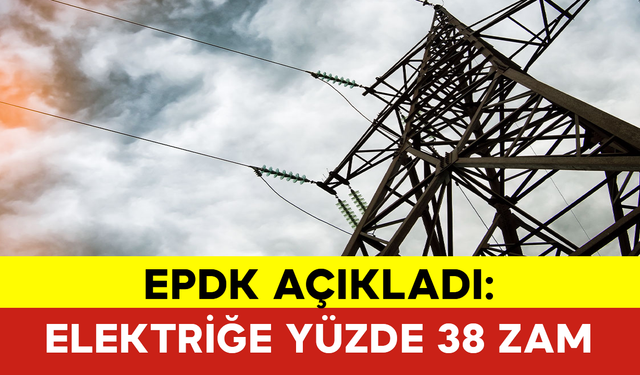 EPDK Açıkladı: Elektriğe Yüzde 38 Zam