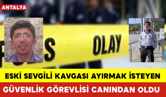 Eski Sevgili Kavgası Ayırmak İsteyen Güvenlik Görevlisi Canından Oldu