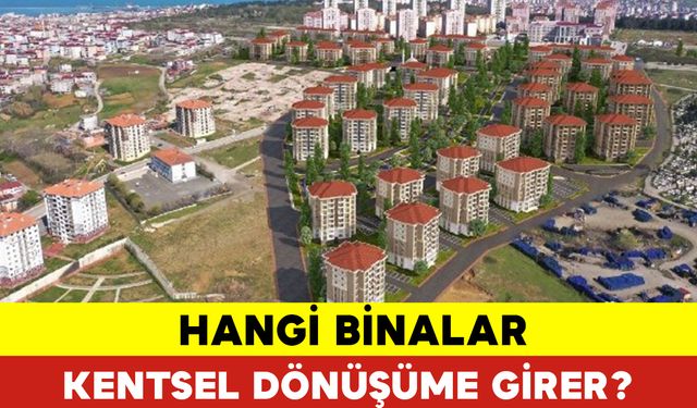 Hangi Binalar Kentsel Dönüşüme Girer?