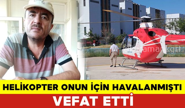 Helikopter Onun İçin Havalanmıştı - Vefat Etti