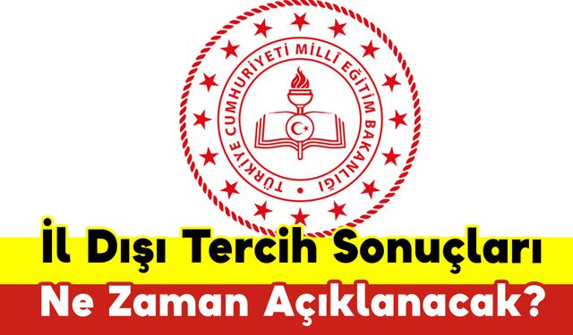 İl Dışı Tercih Sonuçları Ne Zaman Açıklanacak?