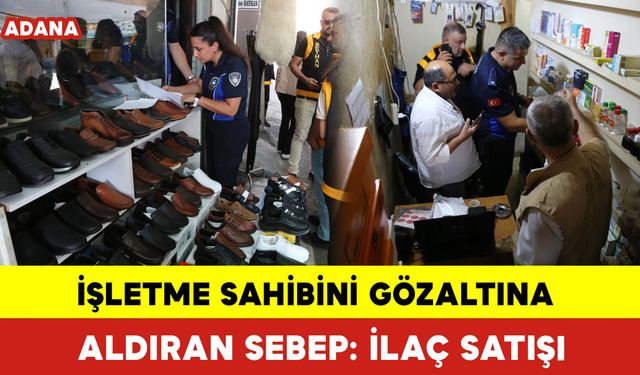 İşletme Sahibini Gözaltına Aldıran Sebep: İlaç Satışı