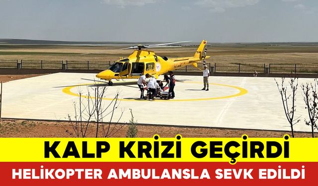 Kalp Krizi Geçiren Vatandaş Helikopter Ambulansla Sevk Edildi