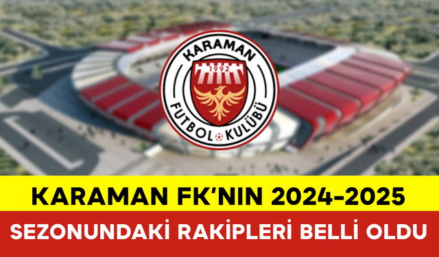 Karaman FK'nın 2024-2025 Sezonundaki Rakipleri Belli Oldu