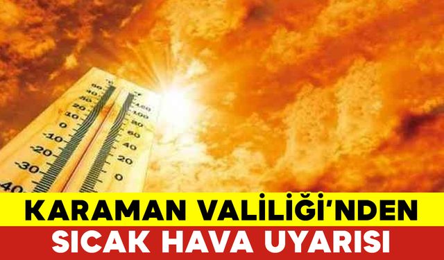 Karaman Valiliği’nden Sıcaklık Artışı Uyarısı