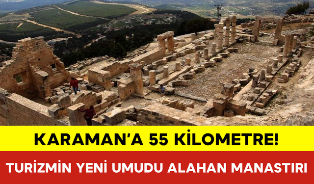 Karaman’a 55 Kilometre! Turizmin Yeni Umudu Alahan Manastırı