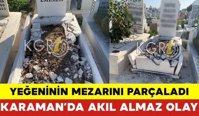 Karaman’da Akıl Almaz Olay – 12 Yaşındaki Yeğeninin Mezarını Parçaladı