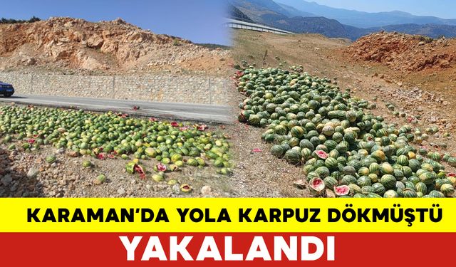 Karaman'da Karpuz Skandalı: Yola 3 Öbek Halinde Döküldü!