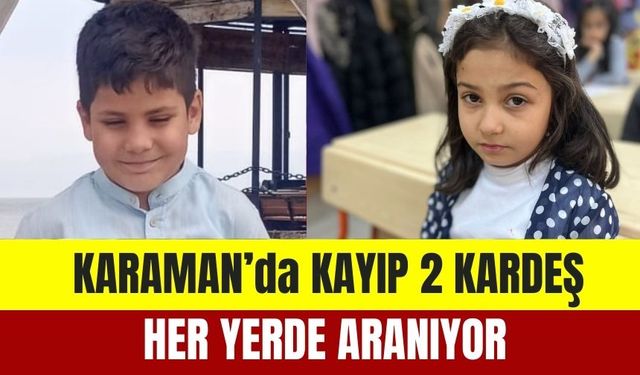 Karaman’da Kayıp 2 Kardeş Her Yerde Aranıyor