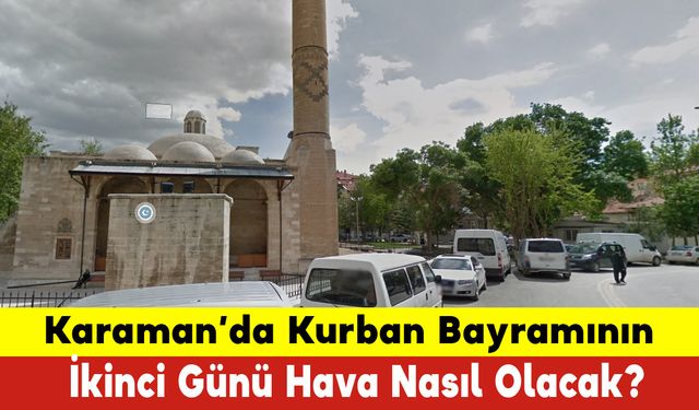 Karaman'da Kurban Bayramının İkinci Günü Hava Nasıl Olacak?