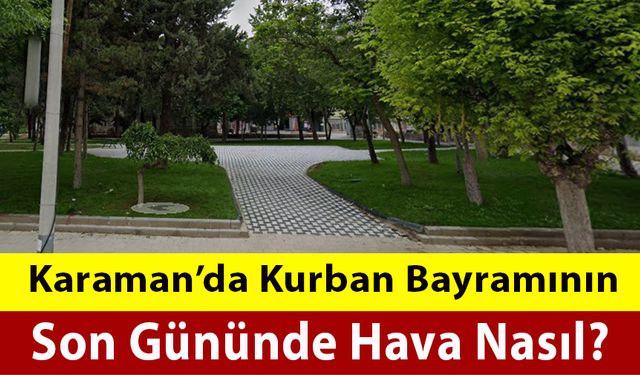 Karaman'da Kurban Bayramının Son Günü Hava Durumu Nasıl Olacak?