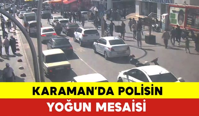 Karaman’da Polisin Yoğun Mesaisi