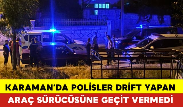 Karaman’da Polisler Drift Yapan Araç Sürücüsüne Geçit Vermedi