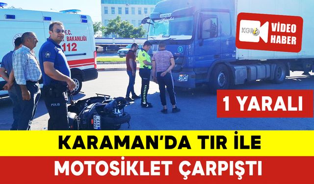 Karaman’da Tır ile Motosiklet Çarpıştı: 1 Yaralı